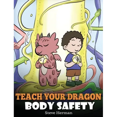 Teach Your Dragon Body Safety: A Story About Personal Boundaries, Appropriate and Inappropriate Touching