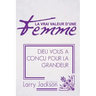 La Vrai Valeur d'Une Femme: Dieu Vous A Concu Pour La Grandeur