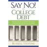 Say No! To College Debt: Discover how you can graduate free of loans and eliminate the debt you have accumulated