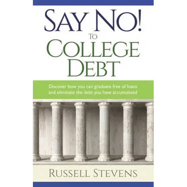 Say No! To College Debt: Discover how you can graduate free of loans and eliminate the debt you have accumulated