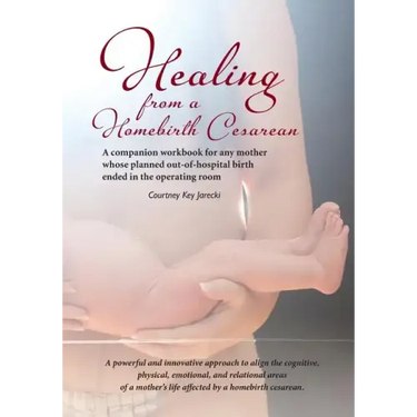Healing from a Homebirth Cesarean: A companion workbook for any mother whose planned out-of-hospital birth ended in the operating room