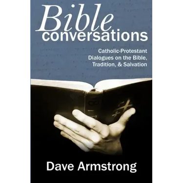 Bible Conversations: Catholic-Protestant Dialogues on the Bible, Tradition, and Salvation