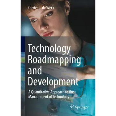 Technology Roadmapping and Development: A Quantitative Approach to the Management of Technology
