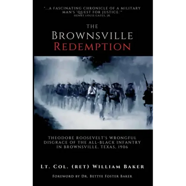 The Brownsville Redemption: Theodore Roosevelt's Wrongful Disgrace of the All-Black 25th Infantry in Brownsville, Texas, 1906