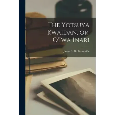 The Yotsuya Kwaidan, or, O'Iwa Inari