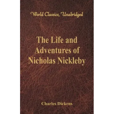 The Life And Adventures Of Nicholas Nickleby: (World Classics, Unabridged)