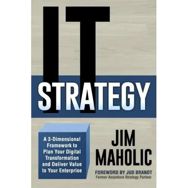 IT Strategy: A 3-Dimensional Framework to Plan Your Digital Transformation and Deliver Value to Your Enterprise