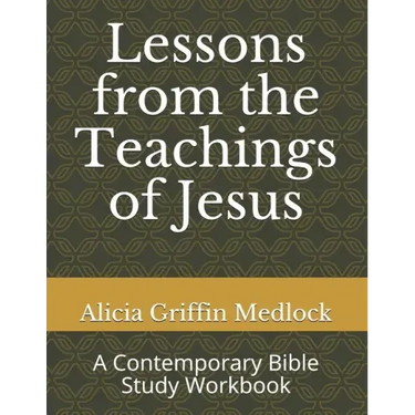 Lessons from the Teachings of Jesus: A Contemporary Bible Study Workbook
