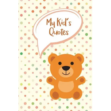 My Kid's Quotes: Never Forget Things Your Kid said - Preserve All Silly, Cute or Hilarious Words Your Children Say
