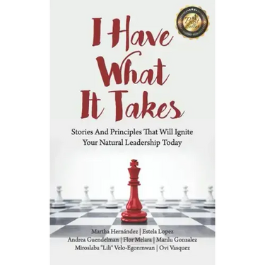I Have What It Takes: Stories and Principles that will ignite your natural leadership.