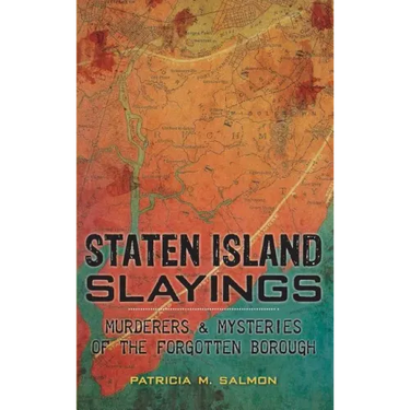 Staten Island Slayings: Murderers & Mysteries of the Forgotten Borough