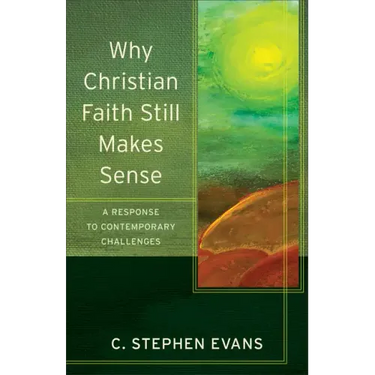 Why Christian Faith Still Makes Sense: A Response to Contemporary Challenges
