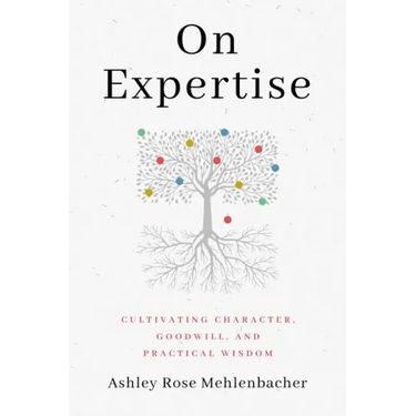 On Expertise: Cultivating Character, Goodwill, and Practical Wisdom