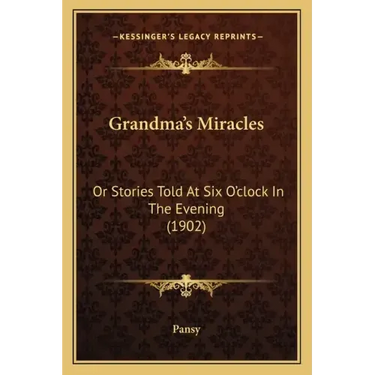 Grandma's Miracles: Or Stories Told At Six O'clock In The Evening (1902)