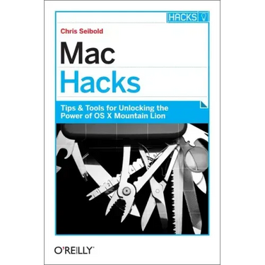 Mac Hacks: Tips & Tools for Unlocking the Power of OS X