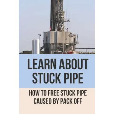 Learn About Stuck Pipe: How To Free Stuck Pipe Caused By Pack Off: Stuck Pipe Categories