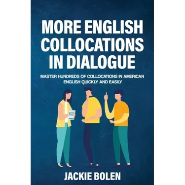More English Collocations in Dialogue: Master Hundreds of Collocations in American English Quickly and Easily