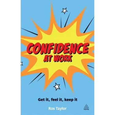 Confidence at Work: Get It, Feel It, Keep It