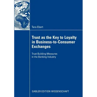 Trust as the Key to Loyalty in Business-To-Consumer Exchanges: Trust Building Measures in the Banking Industry
