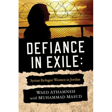 Defiance in Exile: Syrian Refugee Women in Jordan
