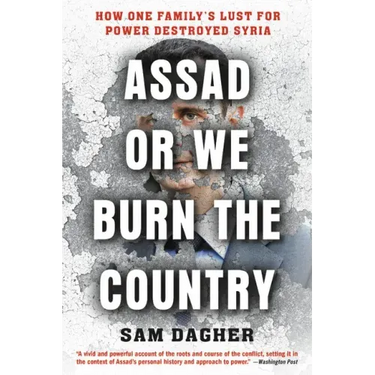 Assad or We Burn the Country: How One Family's Lust for Power Destroyed Syria
