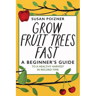 Grow Fruit Trees Fast: A Beginner's Guide to a Healthy Harvest in Record Time
