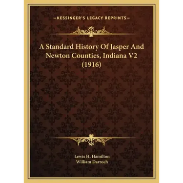 A Standard History Of Jasper And Newton Counties, Indiana V2 (1916)