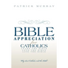 Bible Appreciation for Catholics: Learn the Bible. Love the Bible. Live the Bible.