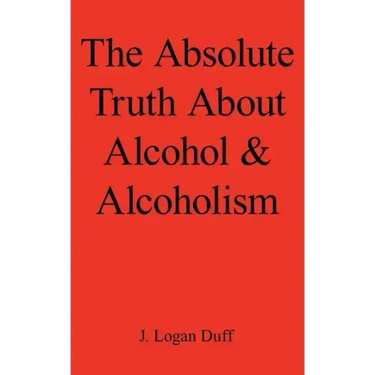 The Absolute Truth about Alcohol and Alcoholism