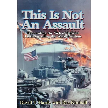 This is Not an Assault: Penetrating the Web of Official Lies Regarding the Waco Incident