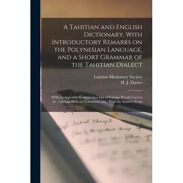 A Tahitian and English Dictionary, With Introductory Remarks on the Polynesian Language, and a Short Grammar of the Tahitian Dialect: With an Appendix