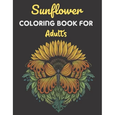 Sunflower Coloring Book For Adults: This Book has Amazing Sunflower Stress Relief and Relaxing Coloring Pages
