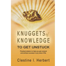 Knuggets Of Knowledge To Get Unstuck: Practical wisdom to help you get unstuck and achieve success in any area of life.