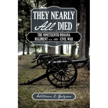 They Nearly All Died: The Nineteenth Indiana Regiment in the Civil War