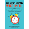 Children's Ministry Wake up Call: Preparing Ourselves to Reach Tomorrow's Generation