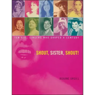 Shout, Sister, Shout!: Ten Girl Singers Who Shaped a Century