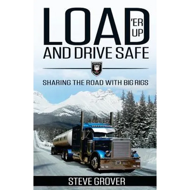 Load 'Er Up and Drive Safe: Sharing the Road with Big Rigs