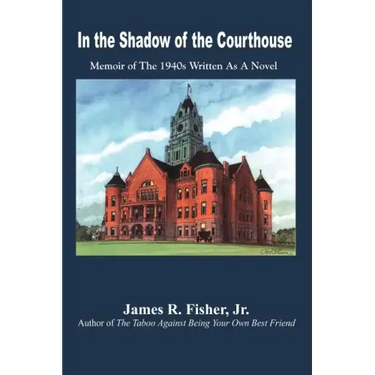 In the Shadow of the Courthouse: Memoir of The 1940s Written As A Novel