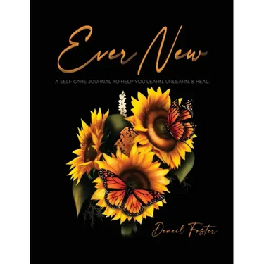 Ever New: A Self Care Journal to Help You Learn, Unlearn, & Heal.