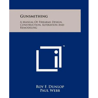 Gunsmithing: A Manual Of Firearms Design, Construction, Alteration And Remodeling