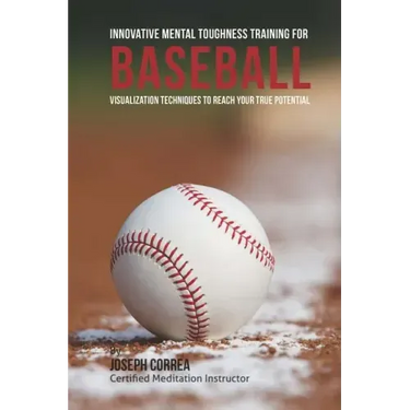 Innovative Mental Toughness Training for Baseball: Visualization Techniques to Reach Your True Potential