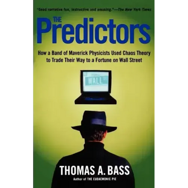 The Predictors: How a Band of Maverick Physicists Used Chaos Theory to Trade Their Way to a Fortune on Wall Street