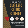 Best of Classic Card Games: A Rule and Play Reference for Your Favorite Games