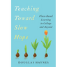 Teaching Toward Slow Hope: Place-Based Learning in College and Beyond