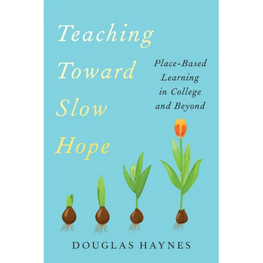 Teaching Toward Slow Hope: Place-Based Learning in College and Beyond