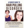 A Parent Guide to Hair Pulling Disorder: Effective Parenting Strategies for Children with Trichotillomania (Formerly "Stay Out of My Hair")