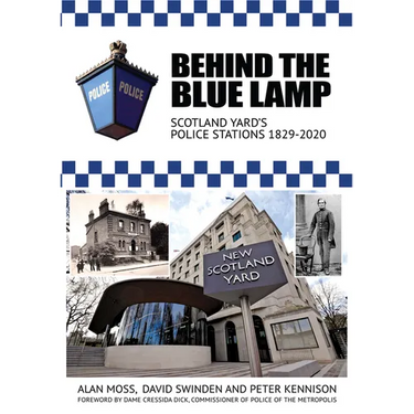 Behind the Blue Lamp: Scotland Yard's Police Stations 1829-2020