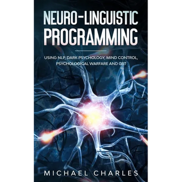 Neuro-Linguistic Programming: Using NLP, Dark Psychology, Mind Control Psychical Warfare and CBT