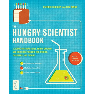 The Hungry Scientist Handbook: Electric Birthday Cakes, Edible Origami, and Other DIY Projects for Techies, Tinkerers, and Foodies