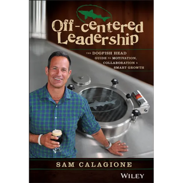 Off-Centered Leadership: The Dogfish Head Guide to Motivation, Collaboration and Smart Growth